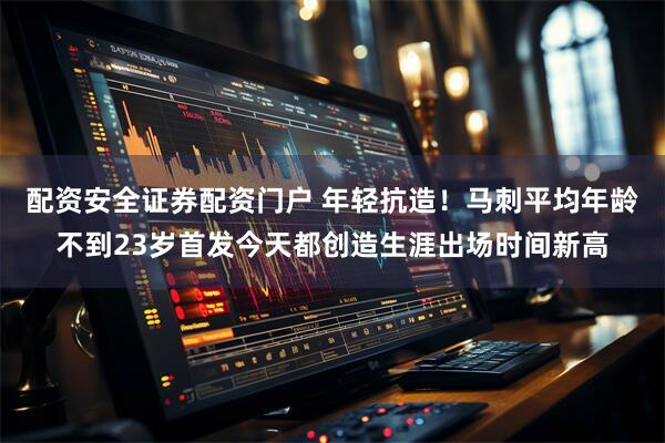 配资安全证券配资门户 年轻抗造！马刺平均年龄不到23岁首发今天都创造生涯出场时间新高